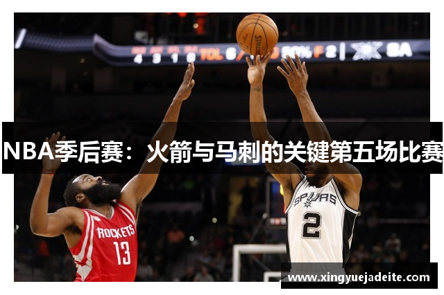 NBA季后赛：火箭与马刺的关键第五场比赛