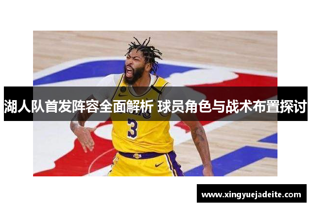 湖人队首发阵容全面解析 球员角色与战术布置探讨